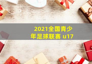 2021全国青少年足球联赛 u17